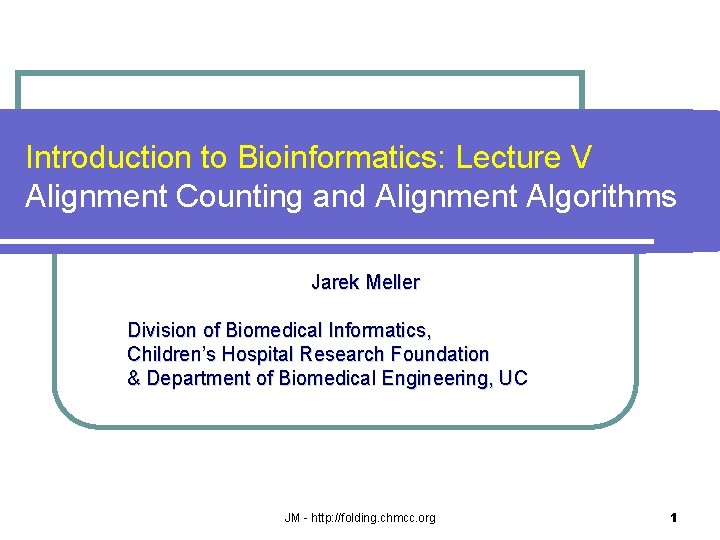 Introduction to Bioinformatics: Lecture V Alignment Counting and Alignment Algorithms Jarek Meller Division of