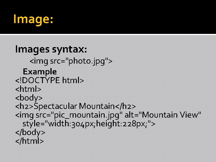 Image: Images syntax: <img src="photo. jpg"> Example <!DOCTYPE html> <body> <h 2>Spectacular Mountain</h 2>