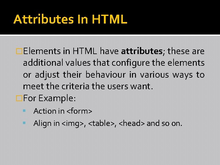 Attributes In HTML �Elements in HTML have attributes; these are additional values that configure