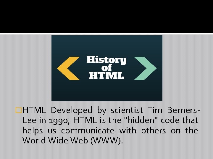 �HTML Developed by scientist Tim Berners. Lee in 1990, HTML is the "hidden" code