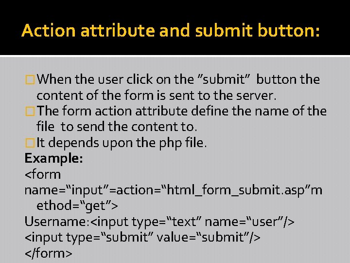 Action attribute and submit button: �When the user click on the ”submit” button the