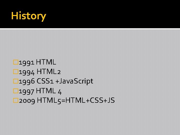 History � 1991 HTML � 1994 HTML 2 � 1996 CSS 1 +Java. Script