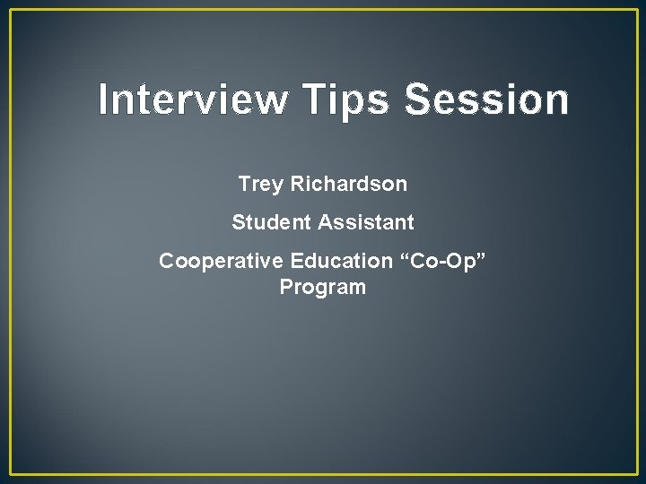 Interview Tips Session Trey Richardson Student Assistant Cooperative Education “Co-Op” Program 