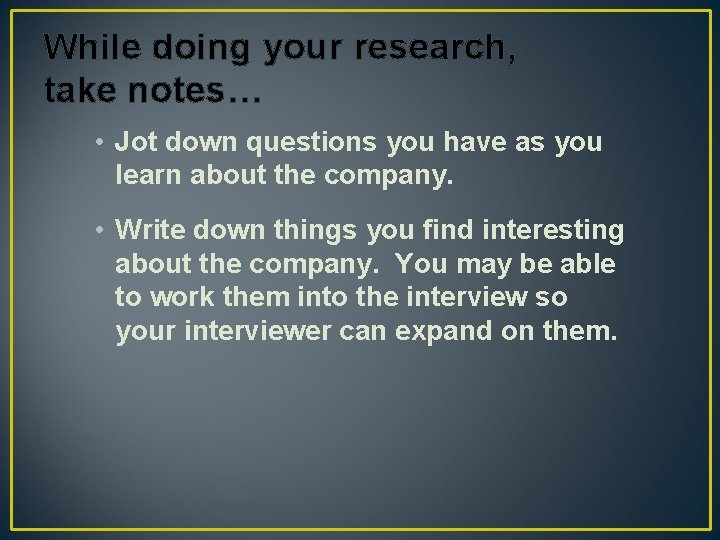 While doing your research, take notes… • Jot down questions you have as you