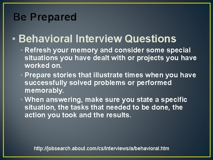 Be Prepared • Behavioral Interview Questions • Refresh your memory and consider some special