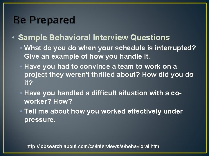 Be Prepared • Sample Behavioral Interview Questions • What do you do when your