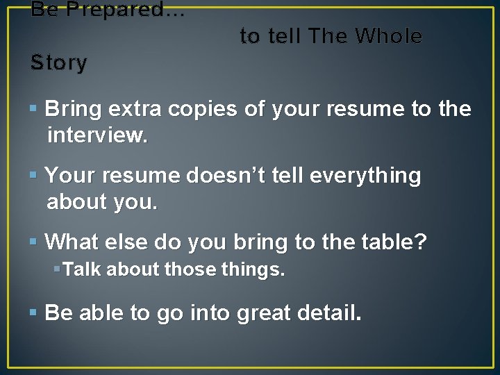 Be Prepared… to tell The Whole Story § Bring extra copies of your resume