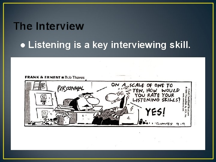 The Interview l Listening is a key interviewing skill. 