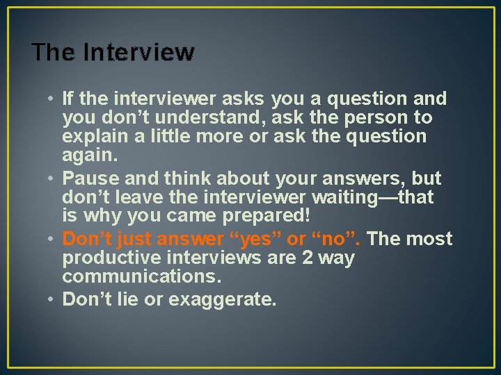 The Interview • If the interviewer asks you a question and you don’t understand,