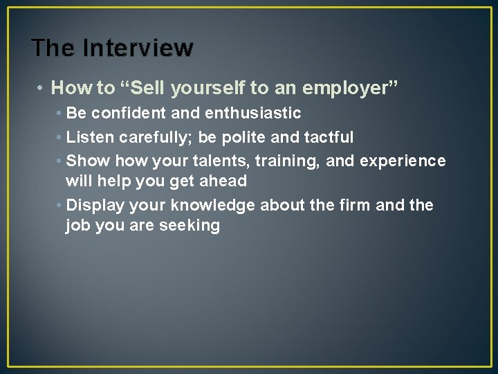 The Interview • How to “Sell yourself to an employer” • Be confident and