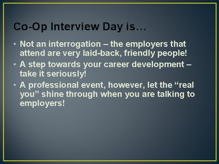 Co-Op Interview Day is… • Not an interrogation – the employers that attend are