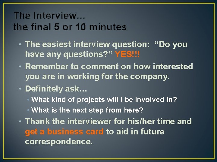 The Interview… the final 5 or 10 minutes • The easiest interview question: “Do