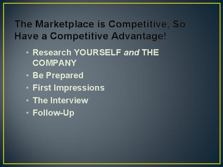 The Marketplace is Competitive, So Have a Competitive Advantage! • Research YOURSELF and THE
