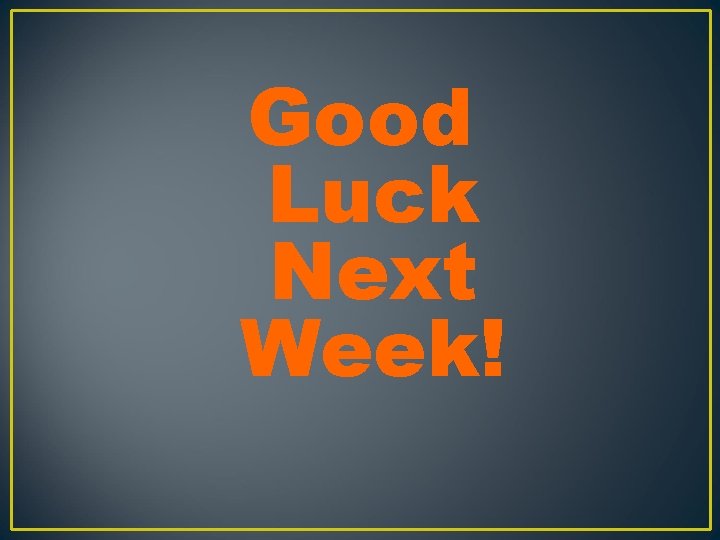 Good Luck Next Week! 