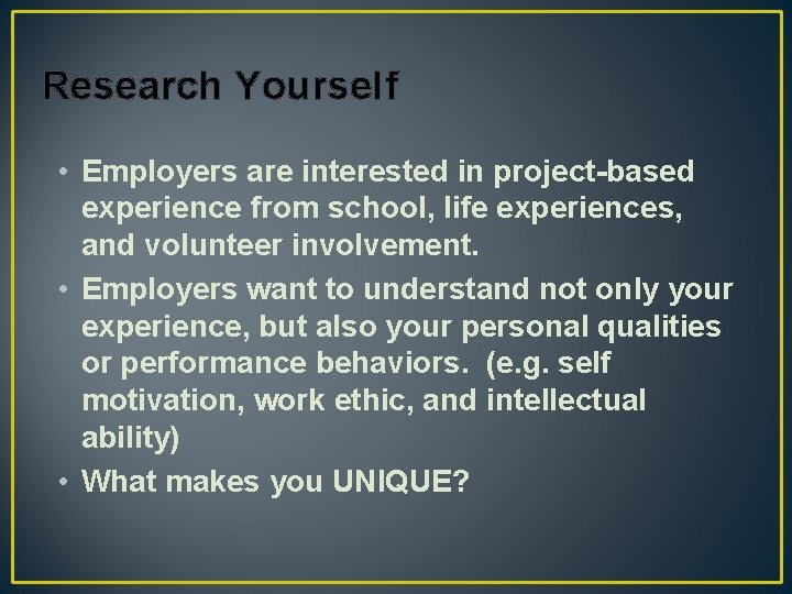 Research Yourself • Employers are interested in project-based experience from school, life experiences, and