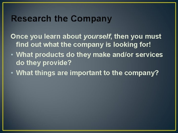 Research the Company Once you learn about yourself, then you must find out what