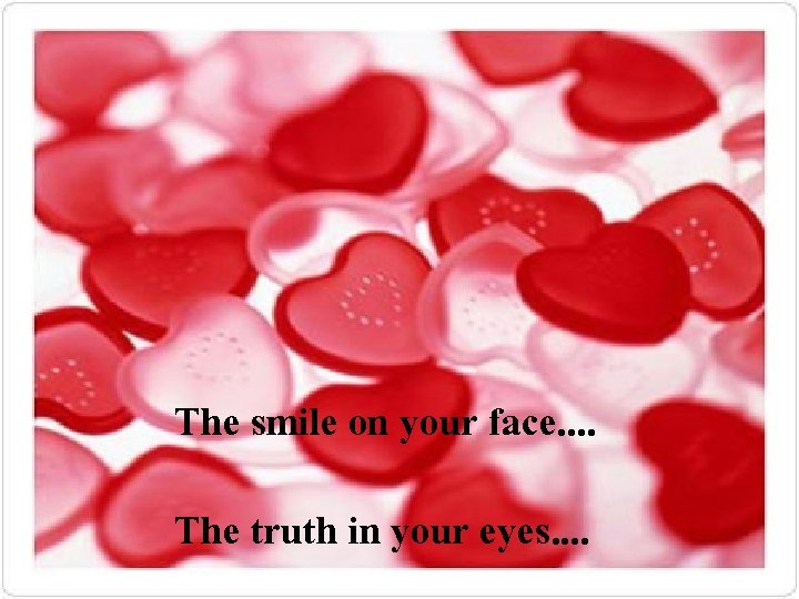 The smile on your face. . The truth in your eyes. . 