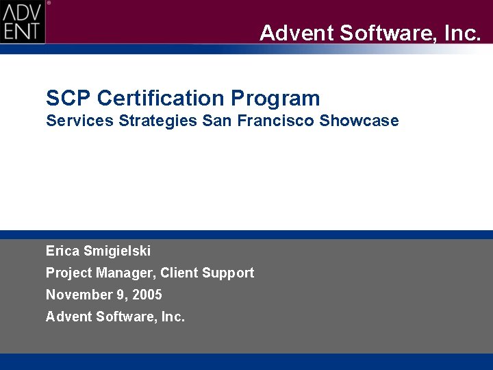 Advent Software, Inc. SCP Certification Program Services Strategies San Francisco Showcase Erica Smigielski Project