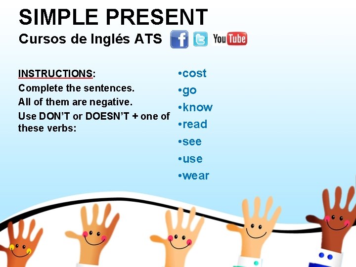 SIMPLE PRESENT Cursos de Inglés ATS INSTRUCTIONS: Complete the sentences. All of them are