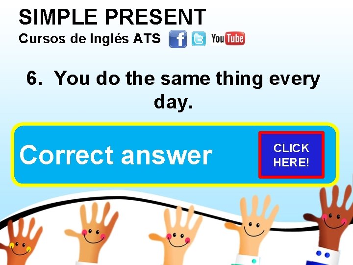 SIMPLE PRESENT Cursos de Inglés ATS 6. You do the same thing every day.