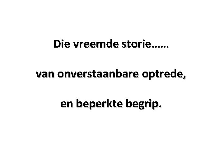 Die vreemde storie…… van onverstaanbare optrede, en beperkte begrip. 