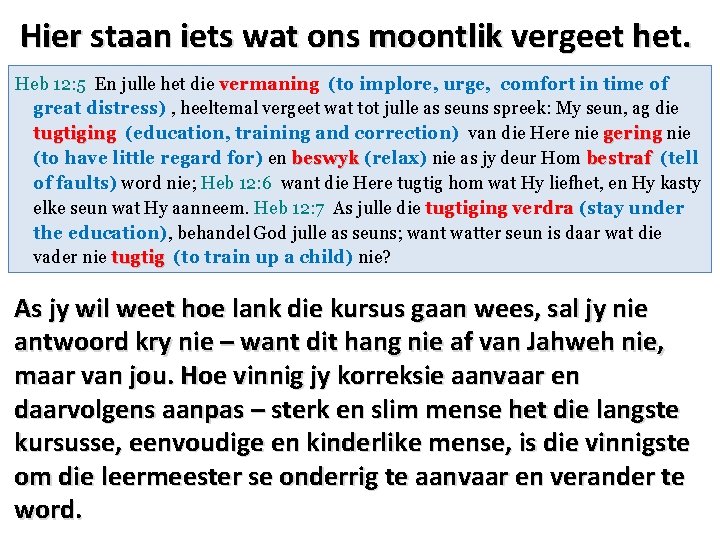 Hier staan iets wat ons moontlik vergeet het. Heb 12: 5 En julle het