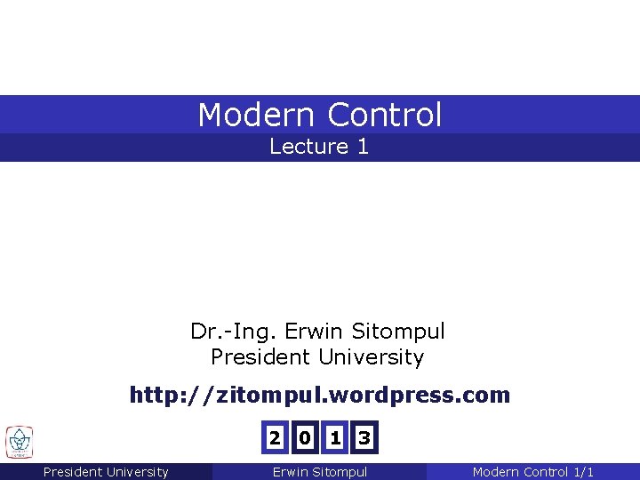 Modern Control Lecture 1 Dr. -Ing. Erwin Sitompul President University http: //zitompul. wordpress. com