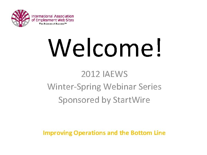 Welcome! 2012 IAEWS Winter-Spring Webinar Series Sponsored by Start. Wire Improving Operations and the