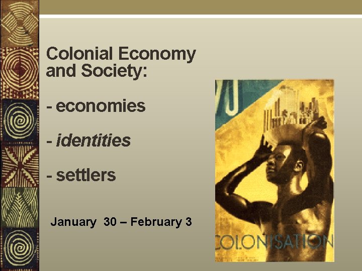 Colonial Economy and Society: - economies - identities - settlers January 30 – February