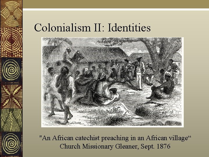 Colonialism II: Identities "An African catechist preaching in an African village“ Church Missionary Gleaner,
