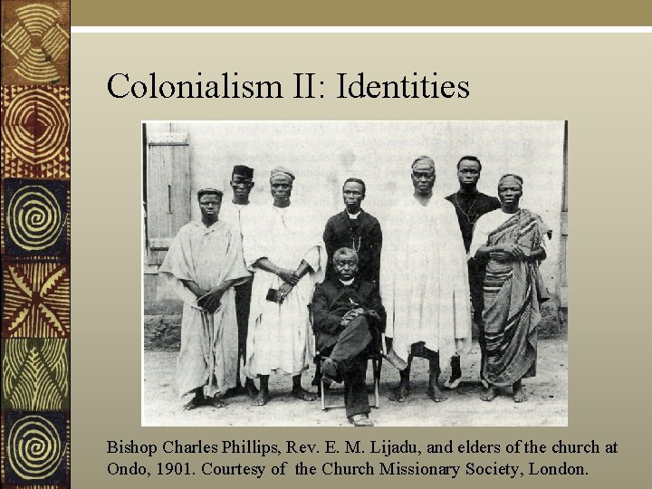 Colonialism II: Identities Bishop Charles Phillips, Rev. E. M. Lijadu, and elders of the