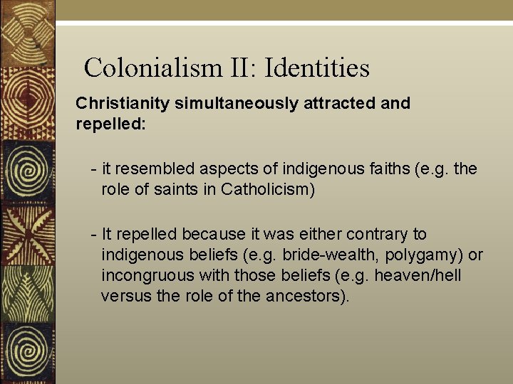 Colonialism II: Identities Christianity simultaneously attracted and repelled: - it resembled aspects of indigenous