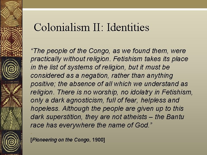Colonialism II: Identities “The people of the Congo, as we found them, were practically