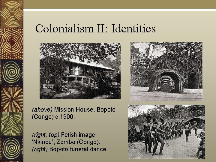 Colonialism II: Identities (above) Mission House, Bopoto (Congo) c. 1900. (right, top) Fetish image