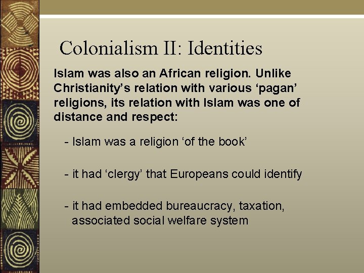 Colonialism II: Identities Islam was also an African religion. Unlike Christianity’s relation with various