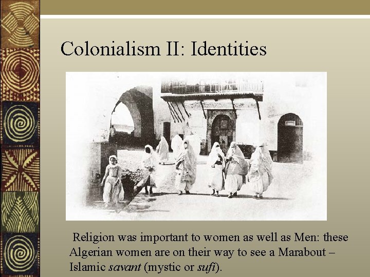 Colonialism II: Identities Religion was important to women as well as Men: these Algerian