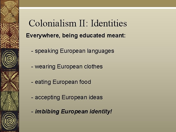 Colonialism II: Identities Everywhere, being educated meant: - speaking European languages - wearing European