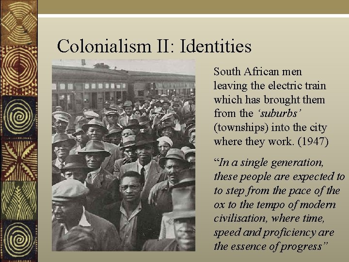 Colonialism II: Identities South African men leaving the electric train which has brought them
