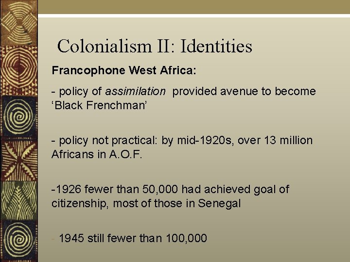 Colonialism II: Identities Francophone West Africa: - policy of assimilation provided avenue to become