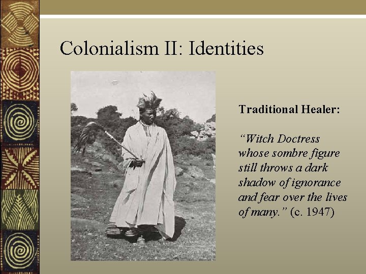 Colonialism II: Identities Traditional Healer: “Witch Doctress whose sombre figure still throws a dark