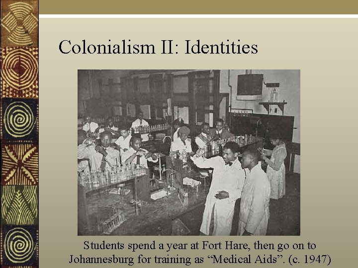 Colonialism II: Identities Students spend a year at Fort Hare, then go on to