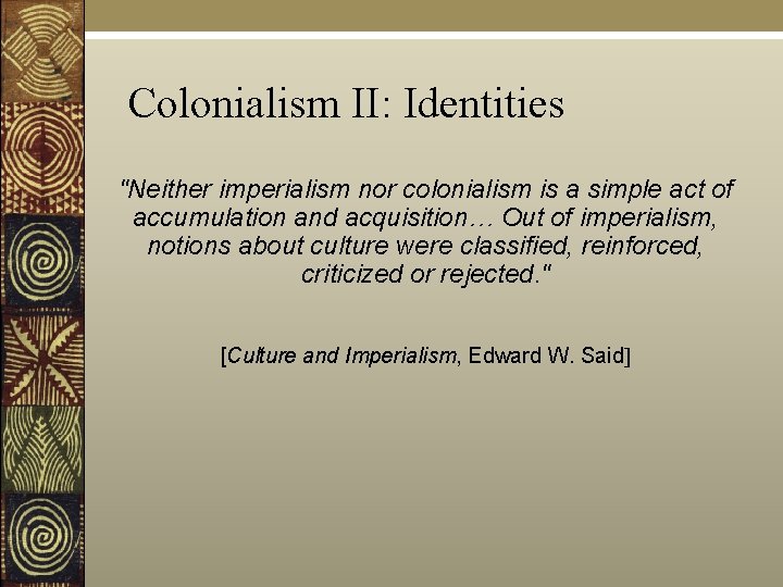 Colonialism II: Identities "Neither imperialism nor colonialism is a simple act of accumulation and