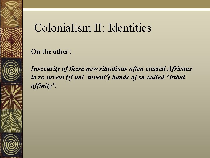 Colonialism II: Identities On the other: Insecurity of these new situations often caused Africans