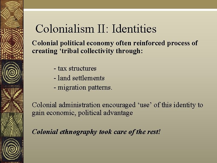 Colonialism II: Identities Colonial political economy often reinforced process of creating ‘tribal collectivity through: