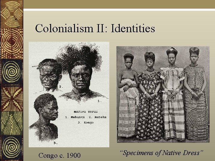 Colonialism II: Identities Congo c. 1900 “Specimens of Native Dress” 