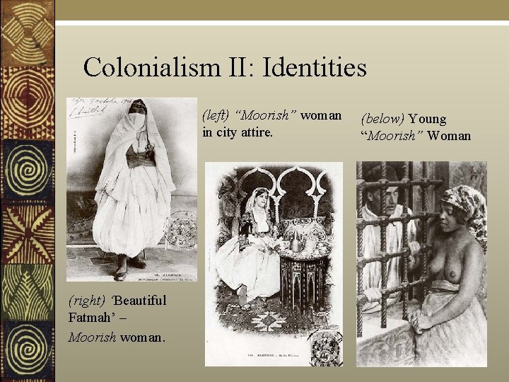 Colonialism II: Identities (left) “Moorish” woman in city attire. (right) ‘Beautiful Fatmah’ – Moorish