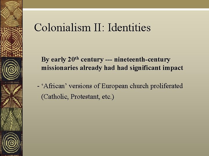 Colonialism II: Identities By early 20 th century --- nineteenth-century missionaries already had significant