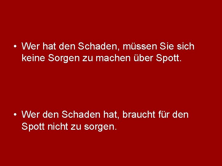  • Wer hat den Schaden, müssen Sie sich keine Sorgen zu machen über