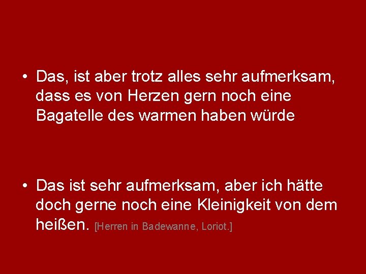  • Das, ist aber trotz alles sehr aufmerksam, dass es von Herzen gern