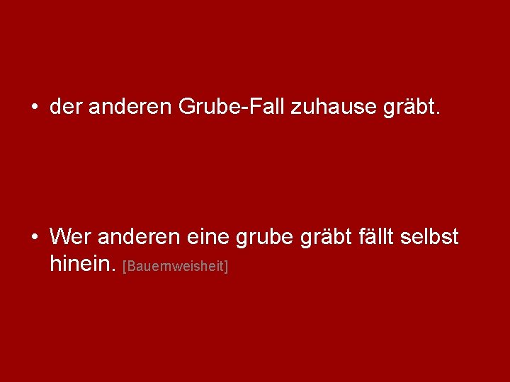  • der anderen Grube-Fall zuhause gräbt. • Wer anderen eine grube gräbt fällt